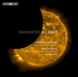 Darkness in Light by Sebastian Fagerlund ;   Finnish Radio Symphony Orchestra ,   Hannu Lintu ,   Pekka Kuusisto