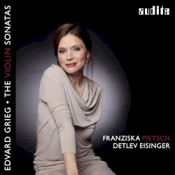 The Violin Sonatas by Grieg ;   Franziska Pietsch ,   Detlev Eisinger