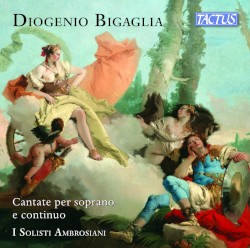 Cantate per soprano e continuo by Diogenio Bigaglia ;   I Solisti Ambrosiani