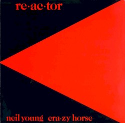 Re·ac·tor by Neil Young  &   Crazy Horse