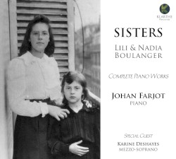 Sisters - Complete Piano Works by Lili Boulanger ,   Nadia Boulanger ;   Johan Farjot ,   Karine Deshayes