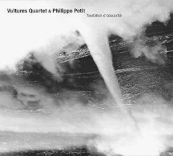 Tourbillon d'Obscurité by Vultures Quartet  &   Philippe Petit