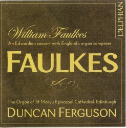William Faulkes: An Edwardian Concert with England’s Organ Composer by Faulkes ;   Duncan Ferguson