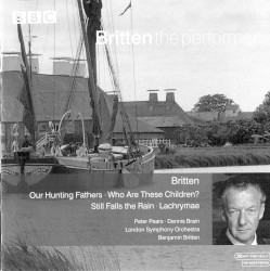 Our Hunting Fathers / Who Are These Children? / Still Falls the Rain / Lachrymae by Britten ;   Peter Pears ,   Dennis Brain ,   London Symphony Orchestra ,   Benjamin Britten