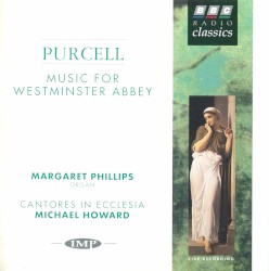 Music for Westminster Abbey by Henry Purcell ;   Margaret Phillips ,   Cantores in Ecclesia ,   Michael Howard