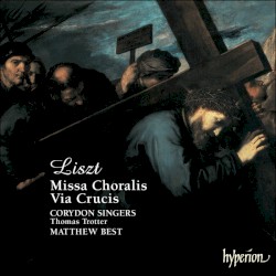 Missa choralis / Via crucis by Liszt ;   Corydon Singers ,   Thomas Trotter ,   Matthew Best