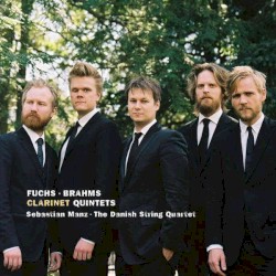 Clarinet Quintets by Fuchs ,   Brahms ;   Sebastian Manz ,   The Danish String Quartet