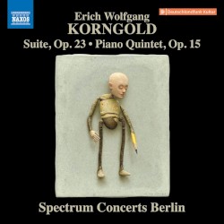 Suite, op. 23 / Piano Quintet, op. 15 by Erich Wolfgang Korngold ;   Spectrum Concerts Berlin