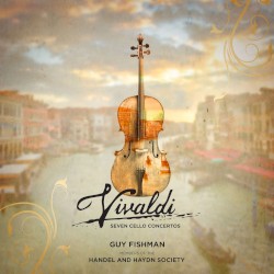 Seven Cello Concertos by Vivaldi ;   Guy Fishman ,   Members of the Handel and Haydn Society