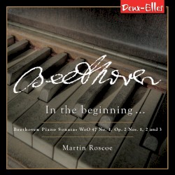 In the beginning… Piano Sonatas, WoO 47 no. 1, op. 2 nos. 1, 2 and 3 by Beethoven ;   Martin Roscoe