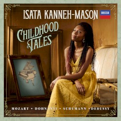 Childhood Tales by Isata Kanneh-Mason ,   Wolfgang Amadeus Mozart ,   Ernő Dohnányi ,   Claude Debussy  &   Robert Schumann