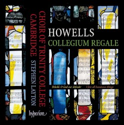 Collegium Regale by Howells ;   Choir of Trinity College ,   Stephen Layton