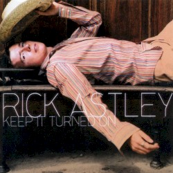 Keep It Turned On by Rick Astley