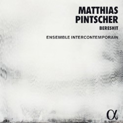 Bereshit by Matthias Pintscher ;   Ensemble intercontemporain