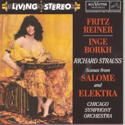 Scenes from Salome and Elektra by Richard Strauss ;  Inge Borkh ,   Chicago Symphony Orchestra ,   Fritz Reiner