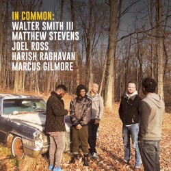 In Common by Walter Smith III ,   Matthew Stevens ,   Joel Ross ,   Harish Raghavan ,   Marcus Gilmore