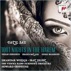 1001 Nights in the Harem / Grand Bazaar / China Rhapsody by Fazıl Say ;   Iskandar Widjaja ,   Iraz Yıldız ,   ORF Vienna Radio Symphony Orchestra ,   Howard Griffiths
