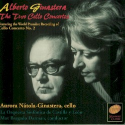 The Two Cello Concertos by Alberto Ginastera ;   Orquesta Sinfónica de Castilla y León ,   Max Bragado-Darman ,   Aurora Nátola-Ginastera