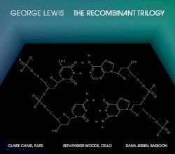The Recombinant Trilogy by George Lewis ;   Claire Chase ,   Seth Parker Woods ,   Dana Jessen