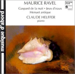 Gaspard de la nuit / Jeux d'eaux / Menuet antique by Maurice Ravel ;   Claude Helffer