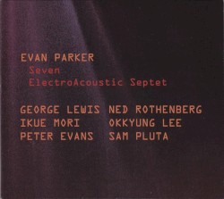 Seven ElectroAcoustic Septet by Evan Parker Electroacoustic Septet