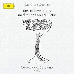 Unsent Love Letters (Meditations on Erik Satie) by Elena Kats‐Chernin ;   Tamara Anna Cislowska