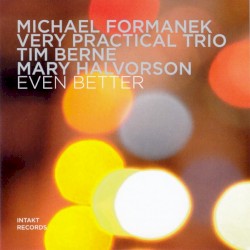 Even Better by Michael Formanek ,   Mary Halvorson  &   Tim Berne