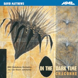 In the Dark Time op. 38 / Chaconne op. 43 by David Matthews ;   BBC Symphony Orchestra ,   Jac van Steen