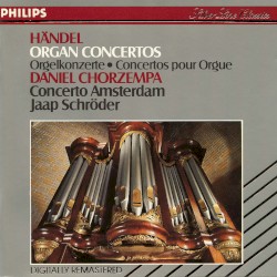 Handel: Organ Concertos by George Frideric Handel ;   Daniel Chorzempa ,   Concerto Amsterdam  &   Jaap Schröder