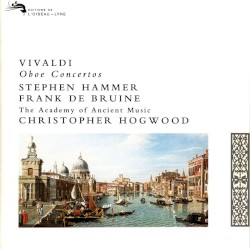 Oboe Concertos by Antonio Vivaldi ;   Stephen Hammer ,   Frank de Bruine ,   Christopher Hogwood ,   Academy of Ancient Music