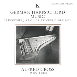German Harpsichord Music by J. J. Froberger ,   J. S. Bach ,   J. K. F. Fischer ,   C. PH. E. Bach ;   Alfred Gross