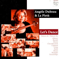 Let's Dance: Danses de Albéniz, Bartók, Bowie, Chostakovitch, Copland, Grieg, Holst, Monti, Respighi, Vieuxtemps by Angèle Dubeau  &   La Pietà