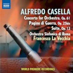 Concerto for Orchestra, op. 61 / Pagine di guerra, op. 25bis / Suite, op. 13 by Alfredo Casella ;   Orchestra sinfonica di Roma ,   Francesco La Vecchia