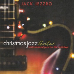 Christmas Jazz Guitar: Instrumental Jazz for the Holidays by Jack Jezzro