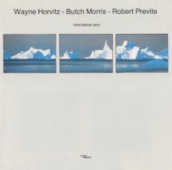 Nine Below Zero by Wayne Horvitz  -   Butch Morris  -   Robert Previte