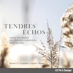 Tendres échos by Blavet ,   F. Couperin ,   Leclair ,   Marin Marais ;   Anne Thivierge ,   Mélisande Corriveau ,   Eric Milnes