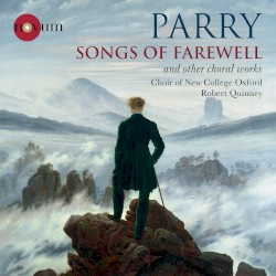 Songs of Farewell and Other Choral Works by Sir Hubert Parry ;   Choir of New College Oxford ,   Robert Quinney