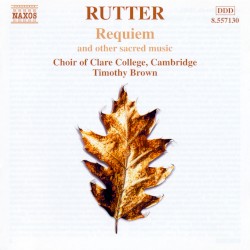 Requiem and Other Sacred Music by John Rutter ;   Choir of Clare College, Cambridge ,   Timothy Brown