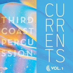 Currents / Volume 1 by Third Coast Percussion
