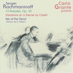 13 Preludes, op. 32 / Variations on a Theme by Corelli / Isle of the Dead by Sergei Rachmaninoff ;   Carlo Grante