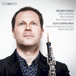 Oboe Concerto / Wind Serenade / Wind Sonatina no. 2 by Richard Strauss ;   Alexei Ogrintchouk ,   Royal Concertgebouw Orchestra ,   Andris Nelsons