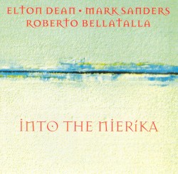 Into The Nieríka by Elton Dean ,   Mark Sanders ,   Roberto Bellatalla