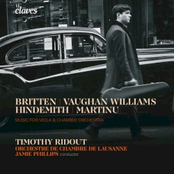 Music for Viola & Chamber Orchestra by Vaughan Williams ,   Martinů ,   Hindemith ,   Britten ;   Timothy Ridout ,   Orchestre de Chambre de Lausanne ,   Jamie Phillips