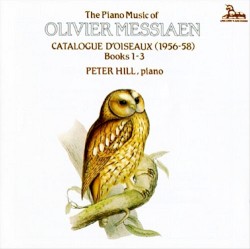 The Piano Music of Olivier Messiaen: Catalogue d'oiseaux (1956-58), Books 1-3 by Olivier Messiaen ;   Peter Hill