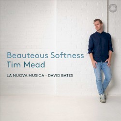 Beauteous Softness by Tim Mead ,   La Nuova Musica  &   David Bates