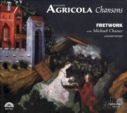 Chansons by Alexander Agricola ;   Fretwork ,   Michael Chance