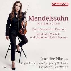 Mendelssohn in Birmingham, Vol. 4: Violin Concerto in E minor / Incidental Music to “A Midsummer Night’s Dream” by Mendelssohn ;   Jennifer Pike ,   City of Birmingham Symphony Orchestra ,   Edward Gardner