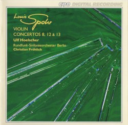 Violin Concertos 8, 12 & 13 by Spohr ;   Ulf Hoelscher ,   Rundfunk‐Sinfonieorchester Berlin ,   Christian Fröhlich