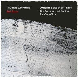 Sei Solo: The Sonatas and Partitas for Violin Solo by Johann Sebastian Bach ;   Thomas Zehetmair