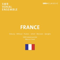 France by Poulenc ,   Debussy ,   Milhaud ,   Jolivet ,   Messiaen ,   Aperghis ;   SWR Vokalensemble Stuttgart ,   Marcus Creed